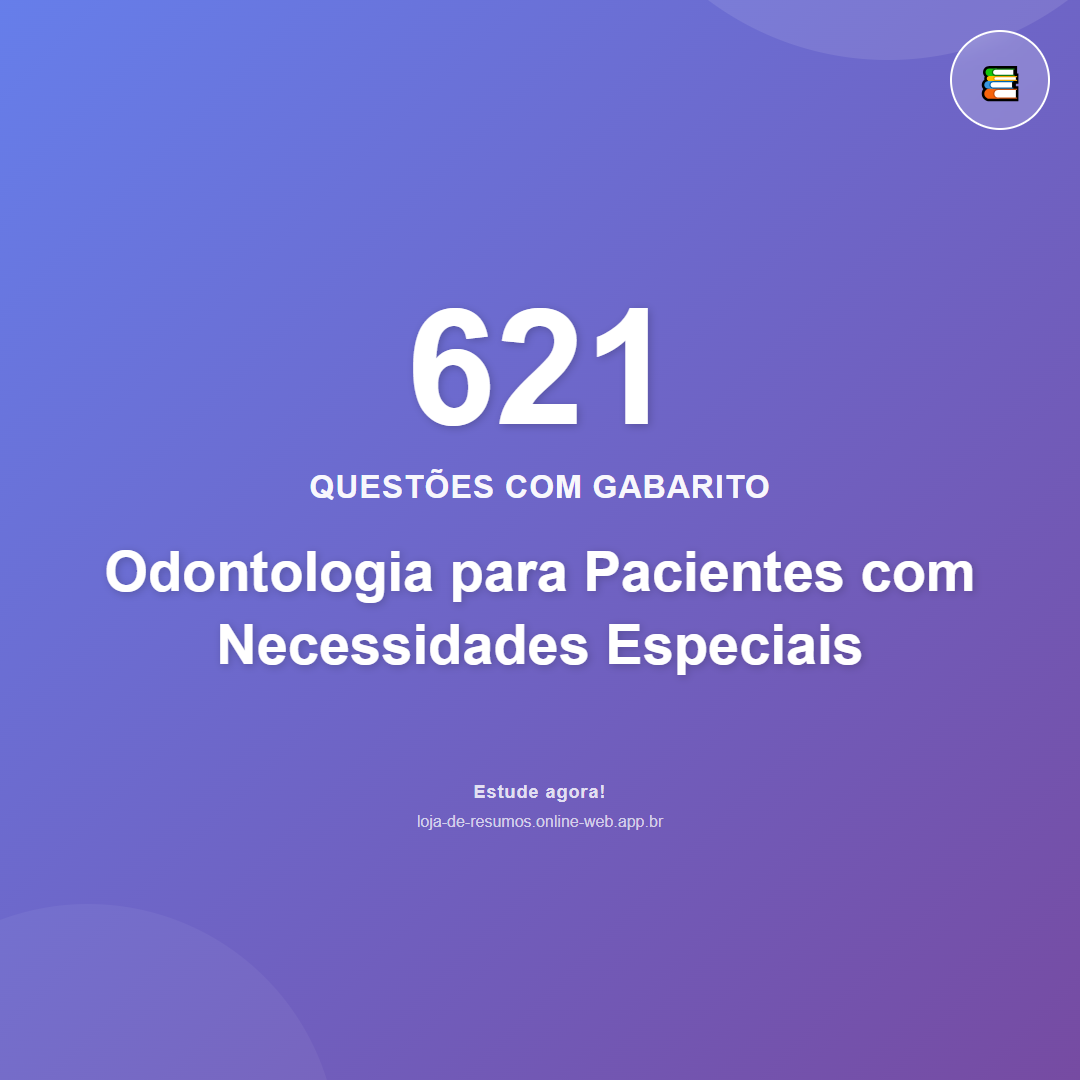 621 questões de Odontologia para Pacientes com Necessidades Especiais em PDF + App